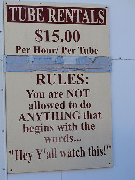 A sign at a tube rental counter at a water park has one rule:  You are NOT allowed to do ANYTHING that begins with the words, 